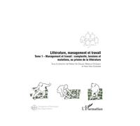 Littérature, management et travail: Tome 1 – Management et travail : complexité, tensions et mutations