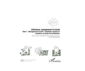 Littérature, management et travail Tome 1 - Management et travail : complexité, tensions et mutations, au prisme de la littérature - Fabien De Geuser - L'harmattan - broché - Etude