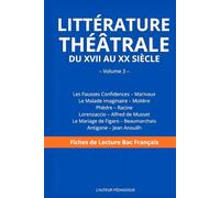 Littérature Théâtrale du XVIIᵉ au XXᵉ siècle - Volume 3: Les Fausses Confidences, Le Malade imaginaire, Phèdre, Lorenzaccio, Figaro, Antigone - Fiche de lecture Bac Français