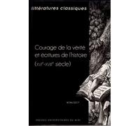 Littératures Classiques N° 94/2017 - Courage De La Vérité Et Écritures De L'histoire (Xvie-Xviiie Siècle)