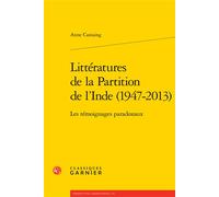 Littératures de la Partition de l'Inde (1947-2013) Les témoignages paradoxaux - Anne Castaing - Classiques Garnier - broché - Essai