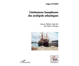 Littératures lusophones des archipels atlantiques Açores, Madère, Cap-Vert, São Tomé e Príncipe - Eugène Tavares - L'harmattan - broché - Essai