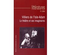 Littératures N° 71/2014 - Villiers De L'isle-Adam - Le Théâtre Et Ses Imaginaires