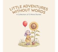 Little Adventures Without Words: Three Heartwarming Mime Stories About Friendship, Kindness, and Imagination