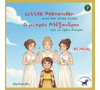 Little Alexander and the Three Fates - Ο μικρός Αλέξανδρος και οι τρεις Μοίρες: A Bilingual Gr nglish Picture Book Inspired by the Childhood of Alexander the Great
