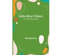 Little Alice's Palace; Or, The Sunny Heart