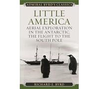 Little America: Aerial Exploration in the Antarctic, the Flight to the South Pole