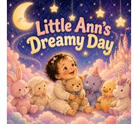 Little Ann’s Dreamy Day: A Dreamy Bedtime Nursery Rhyme for Babies and Toddlers
