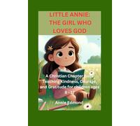 LITTLE ANNIE: THE GIRL WHO LOVES GOD: A Christian Chapter Book Teaching Kindness, Courage, and Gratitude for children ages 8 - 12
