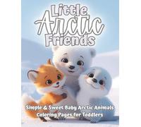 Little Arctic Friends: A Toddler’s First Arctic Animal Coloring Book with Simple & Sweet Baby Polar Bears, Penguins, Seals & Narwhals - Cute & Easy Coloring Pages for Ages 2-5