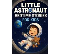 Little Astronaut Bedtime Stories for Kids: Blast into Little Astronaut Bedtime Tales of Courage, Discovery & Space Fun! (Perfect for Young Dreamers & Explorers)