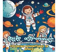 Little Astronauts: Coloring Adventures in Space: Fun space adventures to color, stimulate creativity and explore the universe for children ages 5 to 10.