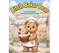 Little Baker Bear: A Cozy Storybook Coloring Adventure for Kids: 30 Delightful Baking Scenes for Boys and Girls Ages 4-8