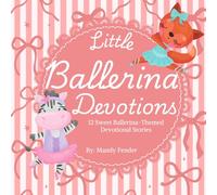 Little Ballerina Devotions: A Faith-Based Devotional for Little Girls Who Love Ballet, Bible Stories, and Animals - Perfect for ages 3-6