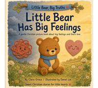 Little Bear Has Big Feelings: A gentle Christian book about big feelings and God’s love