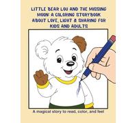 Little Bear Lou and the Missing Moon: a Coloring Storybook about Love, Light & Sharing for Kids and Adults: A magical story to read, color, and feel - for curious hearts of all ages
