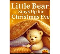 Little Bear Stays Up for Christmas Eve: A Heartwarming Holiday Story for Kids: A Cozy Christmas Bedtime Book for Children Ages 3-8 | Festive Winter Picture Book About Magic, Family, and Christmas Joy