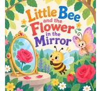 Little Bee and the Flower in the Mirror: A Whimsical Rhyming Picture Book About Curiosity and Discovery