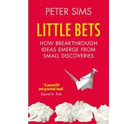 Little Bets: How breakthrough ideas emerge from small discoveries