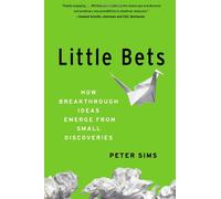 Little Bets: How Breakthrough Ideas Emerge from Small Discoveries