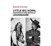 Little Big Horn Autopsie d'une bataille légendaire - David Cornut - Rocher Eds Du - broché - Essai