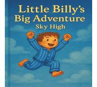 Little Billy's Big Adventure Sky High: Little Billy’s Big Wish: A Sweet Bedtime Story of Imagination and Dreams