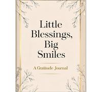 Little Blessings, Big Smiles: A Daily Gratitude Journal for Mindfulness and Self-Care: Reflect, Appreciate, and Cultivate Joy Every Day