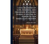 Little Blossoms Of Love, Kindness, And Obedience; Scattered During A Lifetime In Honor Of Our Immaculate Mother