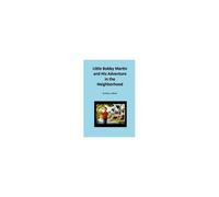 Little Bobby Martin And His Adventure In The Neighborhood By Perry L. Martin