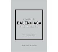 Little Book of Balenciaga: The Story of the Iconic Fashion House