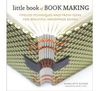 Little Book of Book Making Timeless Techniques and Fresh Ideas for Beautiful Handmade Books by Charlotte Rivers & Foreword by Esther K Smith Charlotte Rivers Foreword by Esther K Smith (Auteur)