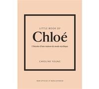 Little Book of Chloé - L'histoire d'une maison de mode mythique (version française) Caroline Young (Auteur), Julie Fillatre (Traduction)