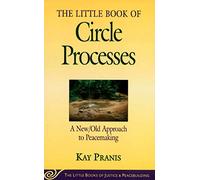Little Book of Circle Processes: A New/Old Approach To Peacemaking