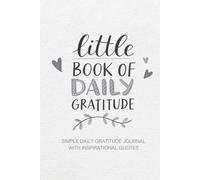 Little Book of Daily Gratitude: Simple Daily Gratitude Journal With Inspirational Quotes to Inspire Positivity and Mindfulnes