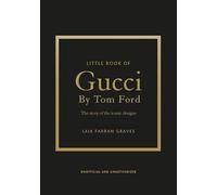 Little Book of Gucci by Tom Ford: The Story of the Iconic Fashion Designer