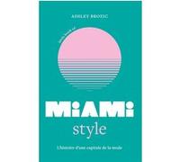 Little Book of Miami Style - L'histoire d'une capitale de la mode (version française) Ashley Brozic (Auteur), Virginie de Bermond-Gettle (Traduction)