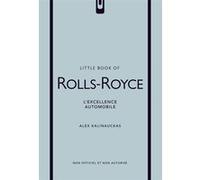 Little Book of Rolls-Royce - L'excellence automobile (version française) Alex Kalinauckas (Auteur), Véronique Valentin (Traduction)
