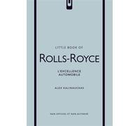 Little Book of Rolls-Royce - L'excellence automobile (version française) - Alex Kalinauckas - Place Des Victoires Eds - relié - Beau livre