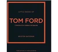 Little book of Tom Ford - L'histoire d'un créateur de légende (version française) Kristen Bateman (Auteur), Véronique Valentin (Traduction)