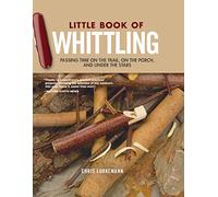 Little Book of Whittling: Passing Time on the Trail, on the Porch, and Under the Stars