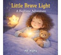 Little Brave Light: A Bedtime Adventure: A Cozy Bedtime Story for Kids Ages 3-5 | Helping Children Overcome Fear of the Dark and Sleep with Confidence