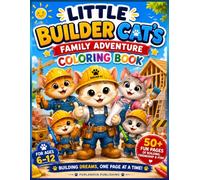 Little Builder Cat's Family Adventure Coloring Book: A Fun and Heartwarming Coloring Journey About Family, Courage, Hard Work, and Hope for Kids Ages 6-12