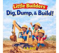 Little Builders: Dig, Dump, & Build!