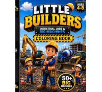 Little Builders: Industrial Jobs & Big Machines Coloring Book: Includes 40+ Coloring Pages & 3 Bonus Activity Pages