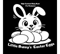 Little Bunny’s Easter Eggs: High-Contrast Easter Bunny Book for Babies and Toddlers Ages 0-3 | A Simple Bunny Story with Eggs, Basket and a Little Chick