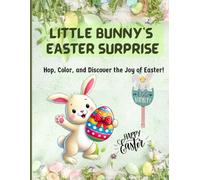 LITTLE BUNNY'S EASTER SURPRISE: Hop, Color and Discover the Joy of Easter!