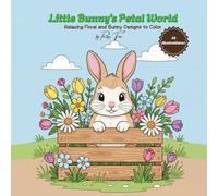 Little Bunny's Petal World: Relaxing Floral and Bunny Designs to Color