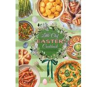 Little Chef Easter Cookbook: Fun & Easy Easter Recipes for Kids Ages 5-14 to Cook, Learn, and Celebrate Together