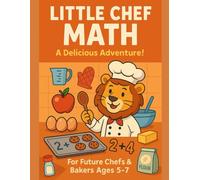 Little Chef Math: A Delicious Adventure: A Fun Kitchen Adventure in Counting, Addition, Subtraction, Patterns, Time, and More!