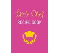 Little Chef Recipe Book: Blank Recipe Book for Kids | Create Your Own Cookbook With Favourite Recipes